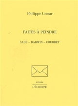 Faites à peindre : Sade, Darwin, Courbet - Philippe Comar