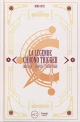 La légende Chrono Trigger : création, univers, décryptage - Rémi Lopez