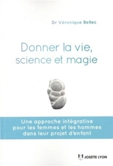 Donner la vie, science et magie : une approche intégrative pour les femmes et les hommes dans leur projet d'enfant - Véronique Bellec