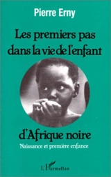 Les Premiers pas dans la vie de l'enfant d'Afrique noire : naissance et première enfance - Pierre Erny