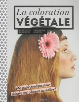La coloration végétale : un guide pratique pour teindre ses cheveux au naturel - Bénédicte Boisdron