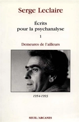 Ecrits sur la psychanalyse. Vol. 1. Demeures de l'ailleurs : 1954-1993 - Serge Leclaire