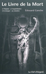 Le livre de la mort : à l'hôpital, à l'amphithéâtre, à la morgue, au cimetière - Edouard Ganche