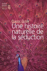 Une histoire naturelle de la séduction - Claude Gudin