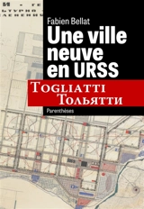 Une ville neuve en URSS : Togliatti - Fabien Bellat