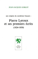 Aux origines du socialisme français : Pierre Leroux et ses premiers écrits (1824-1830) - Jean-Jacques Goblot