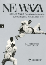 Ne waza. Vol. 7. Shime Waza (les étranglements), Kwansetsu waza (les clés) - Guy Pelletier