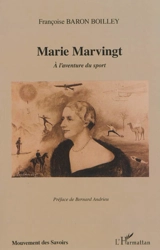 Marie Marvingt : à l'aventure du sport - Françoise Baron Boilley