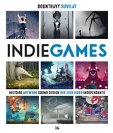 Indie games. Histoire, artwork, sound design des jeux vidéo indépendants - Bounthavy Suvilay