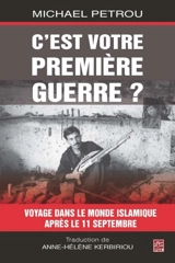 C'est votre première guerre ? : voyages dans le monde islamique après le 11 septembre - Michael Petrou