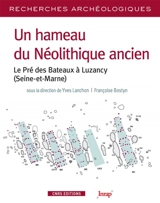 Un hameau du néolithique ancien : le Pré des Bateaux à Luzancy (Seine-et-Marne)