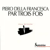 Piero della Francesca par trois fois - Alain Buisine