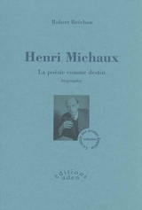 Henri Michaux : la poésie comme destin : biographie - Robert Bréchon