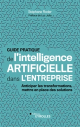 Guide pratique de l'intelligence artificielle dans l'entreprise : anticiper les transformations, mettre en place des solutions - Stéphane Roder