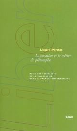 La vocation et le métier de philosophe : pour une sociologie de la philosophie dans la France contemporaine - Louis Pinto