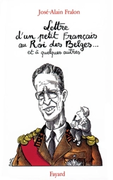 Lettre ouverte d'un petit Français au roi des Belges... et à quelques autres - José-Alain Fralon