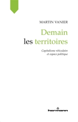 Demain les territoires : capitalisme réticulaire et espace politique - Martin Vanier