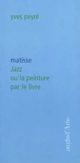 Matisse : Jazz ou La peinture par le livre - Yves Peyré
