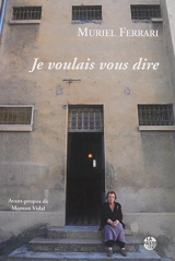 Je voulais vous dire : récit de vie - Muriel Ferrari