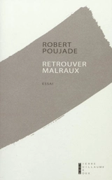 Retrouver Malraux : souvenirs et relecture : essai - Robert Poujade