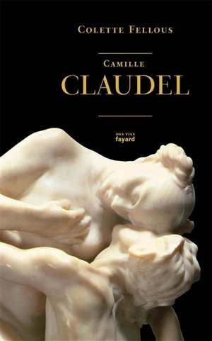 Camille Claudel - Colette Fellous