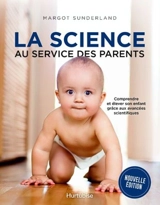 La science au service des parents : comprendre et élever son enfant grâce aux avancées scientifiques - Margot Sunderland