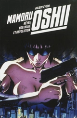 Mamoru Oshii : rêves, nostalgie et révolution - Julien Sévéon