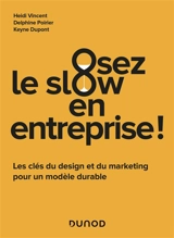 Osez le slow en entreprise ! : les clés du design et du marketing pour un modèle durable - Heidi Vincent