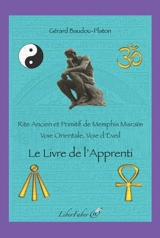 Rite ancien et primitif de Memphis Misraïm : voie orientale, voie d'éveil. Le livre de l'apprenti - Gérard Baudou-Platon