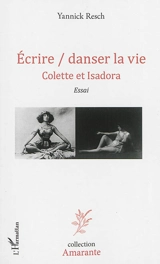 Ecrire/danser la vie : Colette et Isadora - Yannick Gasquy-Resch