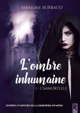 L'ombre inhumaine. Vol. 1. L'immortelle - Marjorie Burbaud