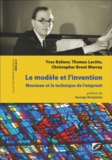 Le modèle et l'invention : Olivier Messiaen et la technique de l'emprunt - Yves Balmer