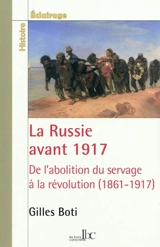 La Russie avant 1917 : de l'abolition du servage (1861) à la révolution - Gilles Boti