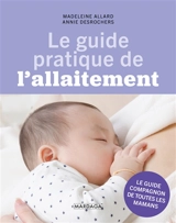 Le guide pratique de l'allaitement : le guide compagnon de toutes les mamans - Madeleine Allard
