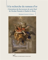A la recherche du rameau d'or : l'invention du Ravissement de saint Paul : de Nicolas Poussin à Charles Le Brun - Marianne Cojannot-Le Blanc