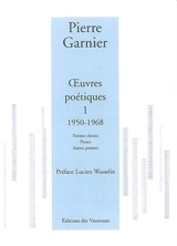 Oeuvres poétiques. Vol. 1. 1950-1968 : poèmes choisis, proses, autres poèmes - Pierre Garnier