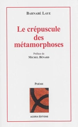 Le crépuscule des métamorphoses - Barnabé Laye