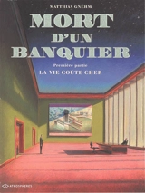 Mort d'un banquier. Vol. 1. La vie coûte cher - Matthias Gnehm
