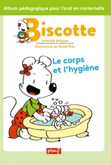 Biscotte : le corps et l'hygiène : album pédagogique pour l'oral en maternelle - Domitille Béthune