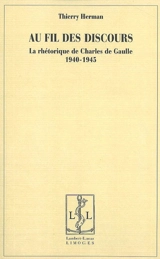 Au fil des discours : la rhétorique de Charles de Gaulle, 1940-1945 - Thierry Herman