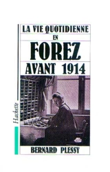 La vie quotidienne dans le Forez avant 1914 - Bernard Plessy