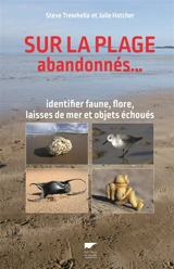 Sur la plage abandonnés... : identifier faune, flore, laisses de mer et objets échoués - Steve Trewhella
