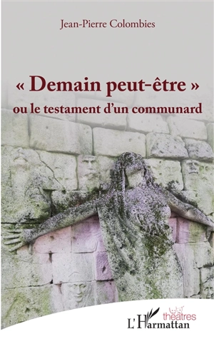 "Demain peut-être" ou Le testament d'un communard - Jean-Pierre Colombies