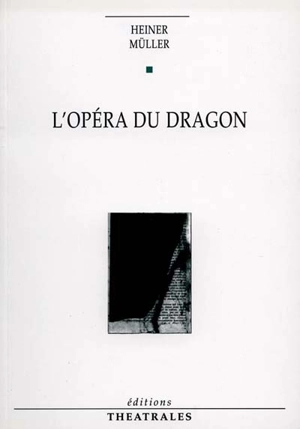 L'opéra du dragon. Six points sur l'opéra - Heiner Müller