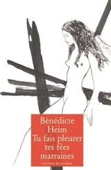 Tu fais pleurer tes fées marraines - Bénédicte Heim