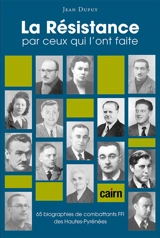 La Résistance par ceux qui l'ont faite : 65 biographies de combattants FFI des Hautes-Pyrénées : 1940-1945 - Jean Dupuy