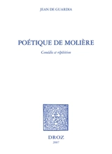 Poétique de Molière : comédie et répétition - Jean de Guardia