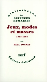 Jeux, modes et masses : la société française et le moderne : 1945-1985 - Paul Yonnet