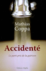 Accidenté : le parti pris de la guérison - Mathias Coppa