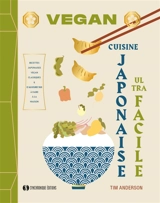 Cuisine japonaise vegan ultra facile : recettes japonaises vegan classiques & d'aujourd'hui à faire à la maison - Tim Anderson